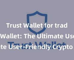 Trust Wallet for traders Trust Wallet: The Ultimate User-Friendly Crypto Wallet!