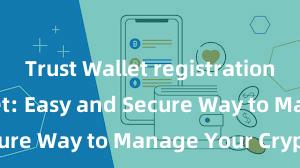 Trust Wallet registration Trust Wallet: Easy and Secure Way to Manage Your Crypto