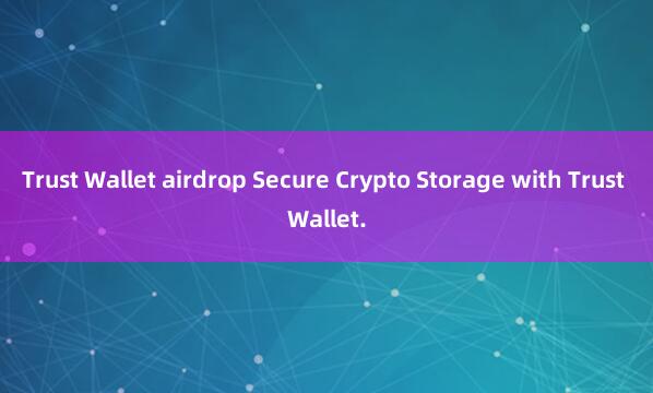 Trust Wallet airdrop Secure Crypto Storage with Trust Wallet.